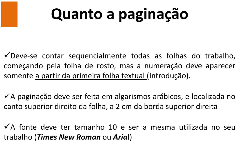 A paginação deve ser feita em algarismos arábicos, e localizada no