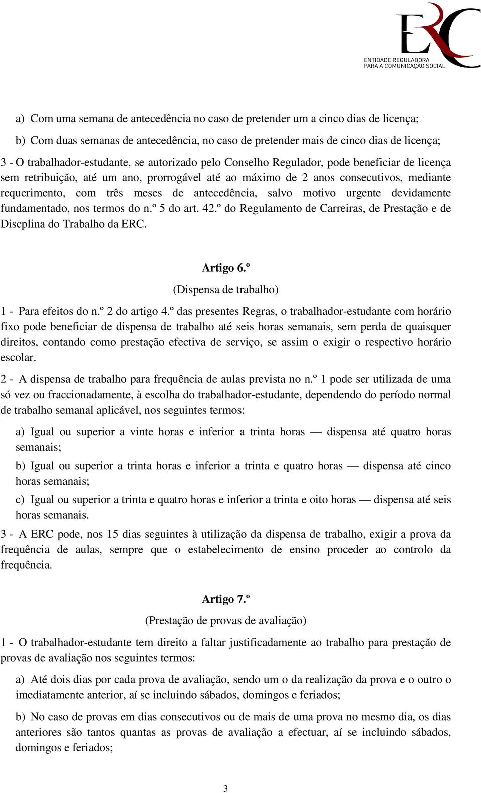 meses de antecedência, salvo motivo urgente devidamente fundamentado, nos termos do n.º 5 do art. 42.º do Regulamento de Carreiras, de Prestação e de Discplina do Trabalho da ERC. Artigo 6.