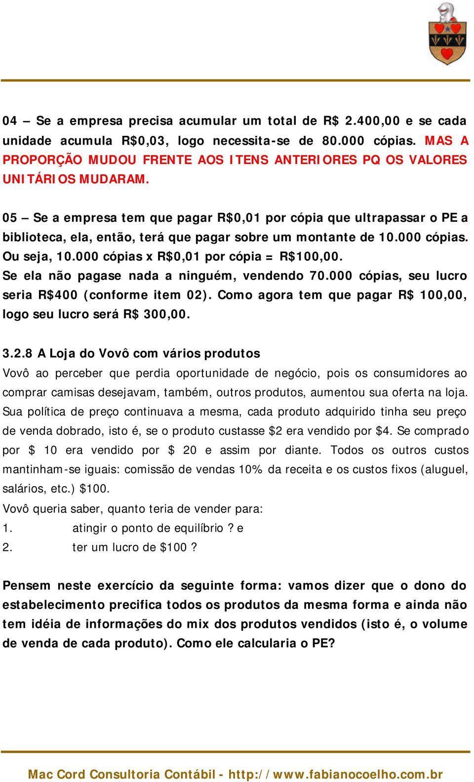 05 Se a empresa tem que pagar R$0,01 por cópia que ultrapassar o PE a biblioteca, ela, então, terá que pagar sobre um montante de 10.000 cópias. Ou seja, 10.000 cópias x R$0,01 por cópia = R$100,00.