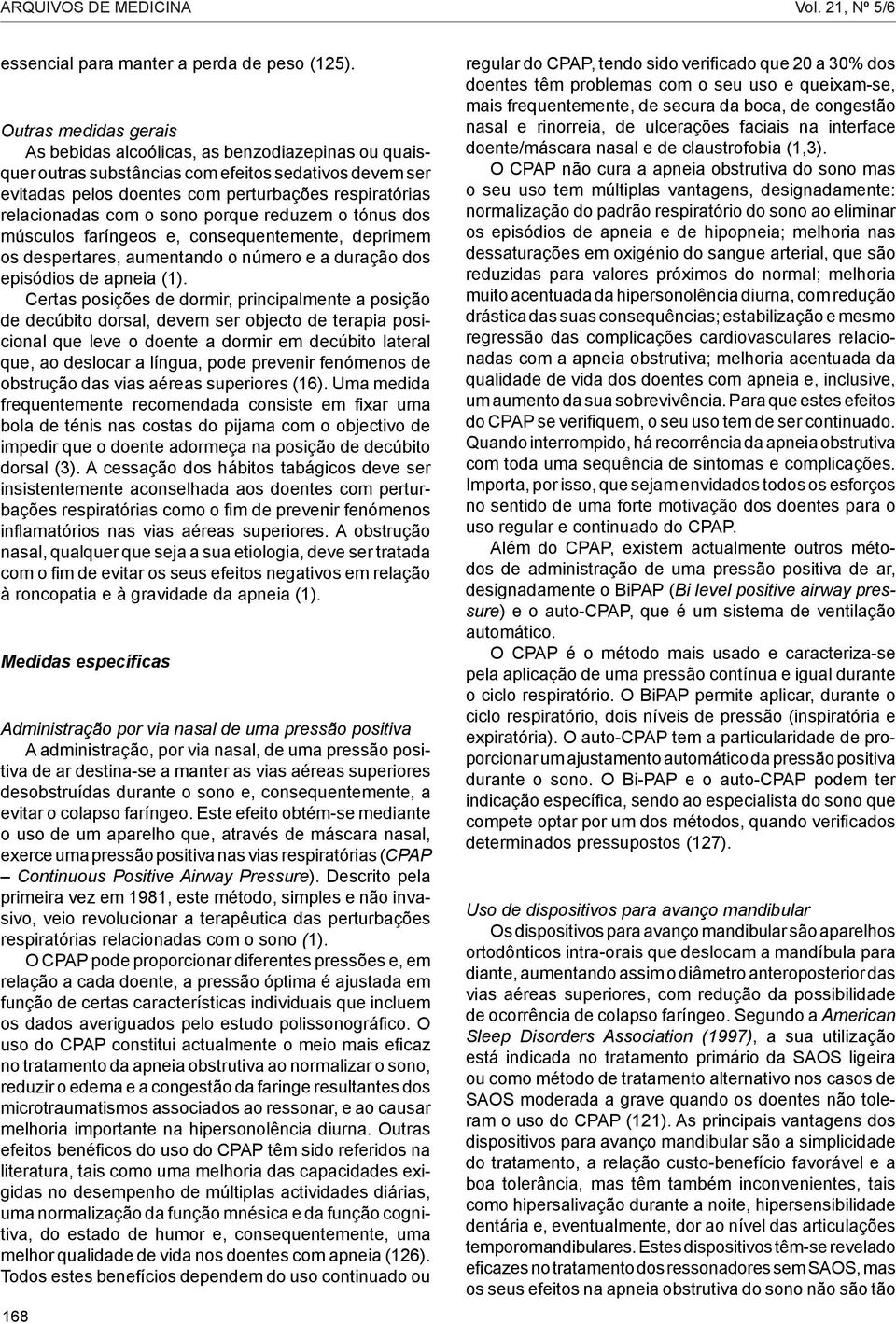 o sono porque reduzem o tónus dos músculos faríngeos e, consequentemente, deprimem os despertares, aumentando o número e a duração dos episódios de apneia (1).