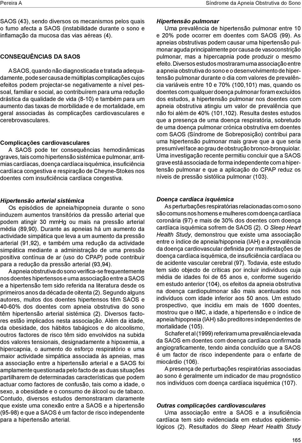 social, ao contribuírem para uma redução drástica da qualidade de vida (8-10) e também para um aumento das taxas de morbilidade e de mortalidade, em geral associadas às complicações cardiovasculares