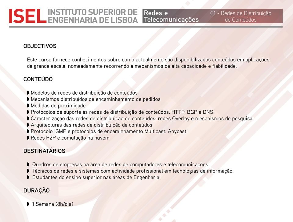 Modelos de redes de distribuição de conteúdos Mecanismos distribuídos de encaminhamento de pedidos Medidas de proximidade Protocolos de suporte às redes de