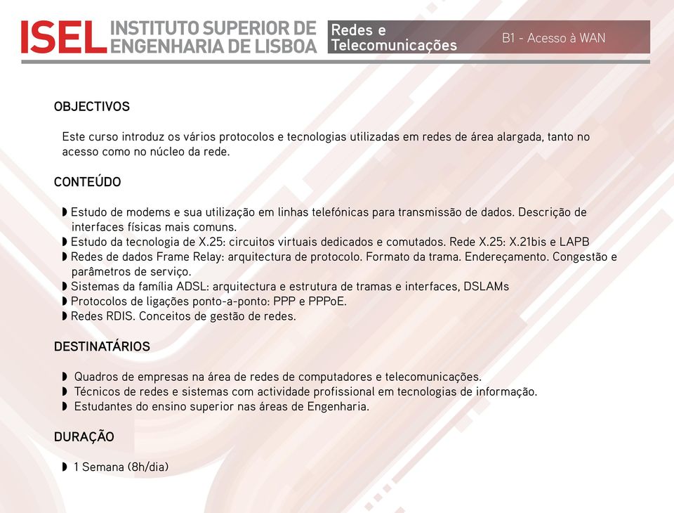 25: circuitos virtuais dedicados e comutados. Rede X.25: X.21bis e LAPB Redes de dados Frame Relay: arquitectura de protocolo. Formato da trama. Endereçamento.