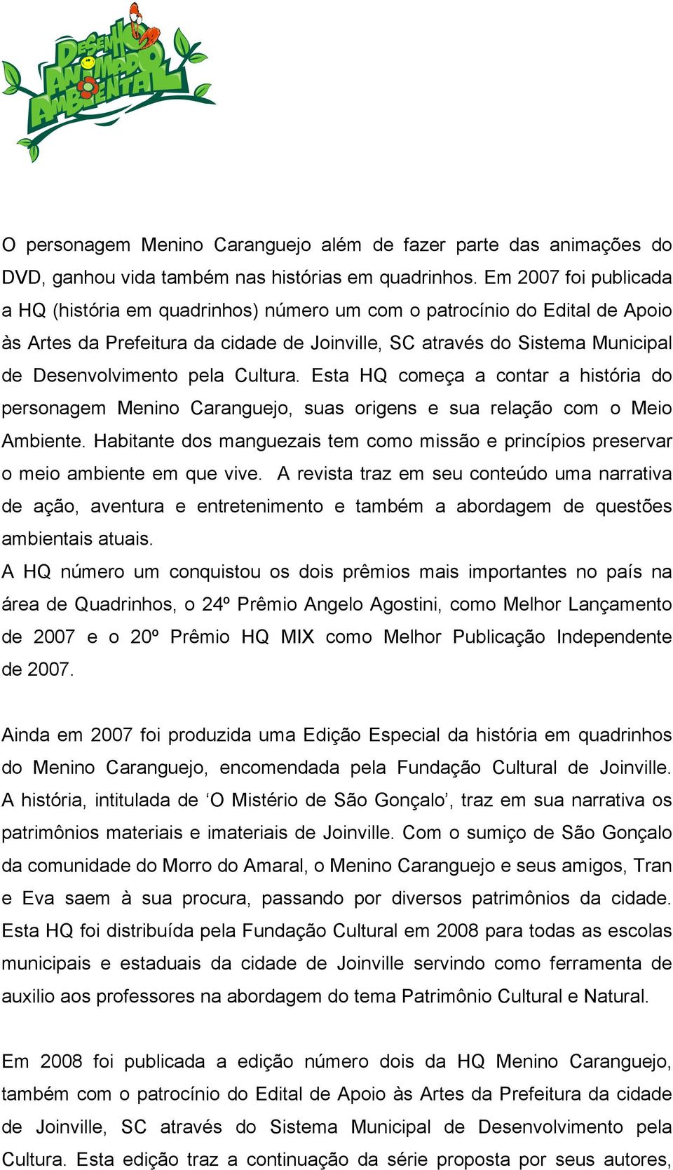 pela Cultura. Esta HQ começa a contar a história do personagem Menino Caranguejo, suas origens e sua relação com o Meio Ambiente.