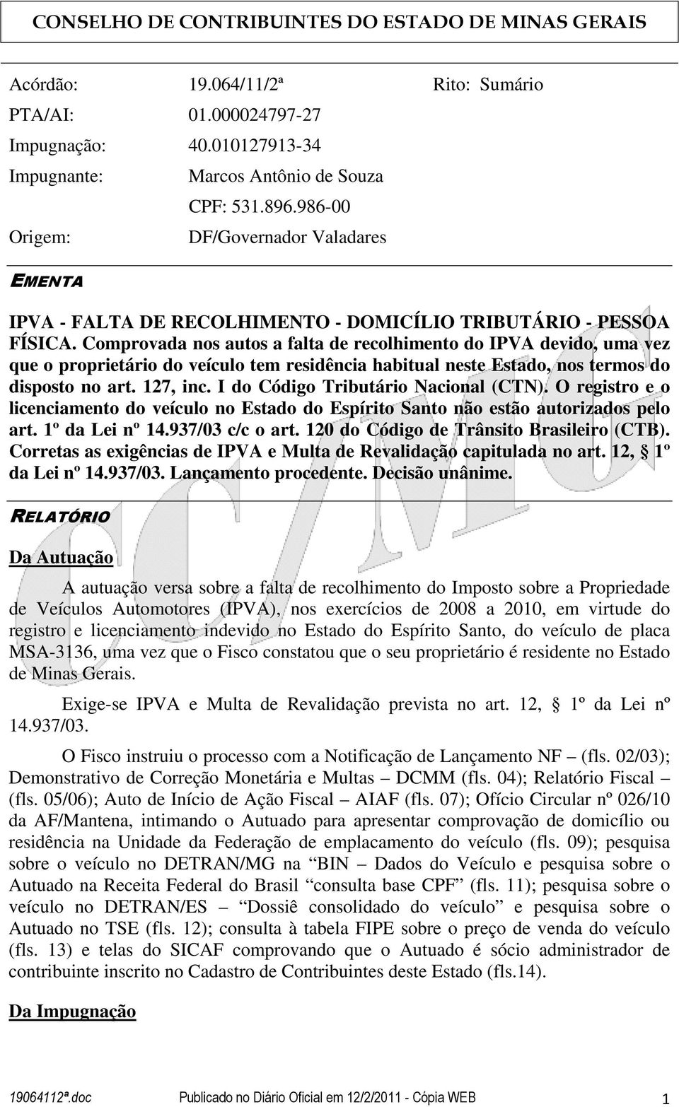 Comprovada nos autos a falta de recolhimento do IPVA devido, uma vez que o proprietário do veículo tem residência habitual neste Estado, nos termos do disposto no art. 127, inc.