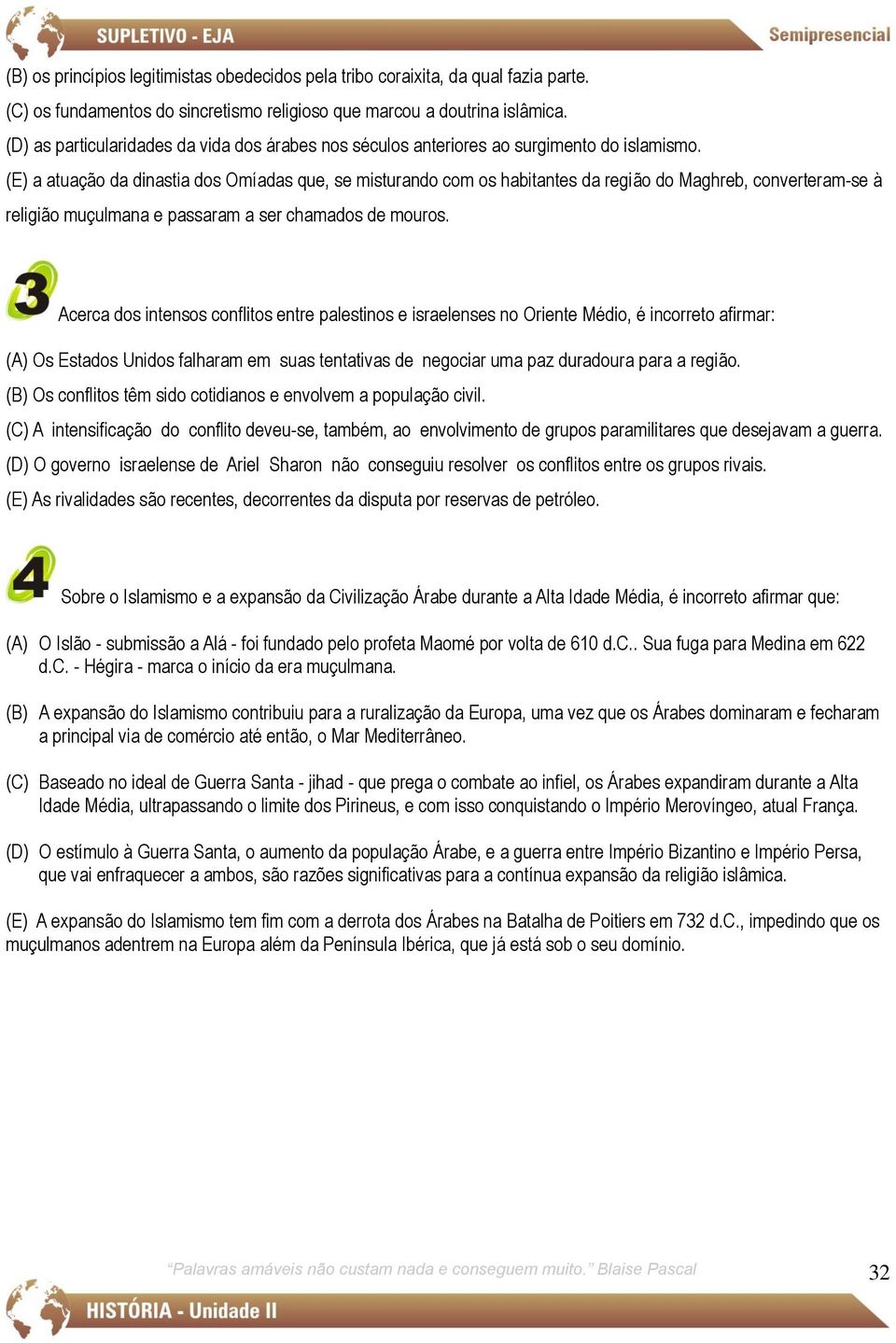 (E) a atuação da dinastia dos Omíadas que, se misturando com os habitantes da região do Maghreb, converteram-se à religião muçulmana e passaram a ser chamados de mouros.