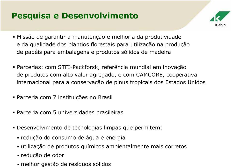 internacional para a conservação de pínus tropicais dos Estados Unidos Parceria com 7 instituições no Brasil Parceria com 5 universidades brasileiras Desenvolvimento de