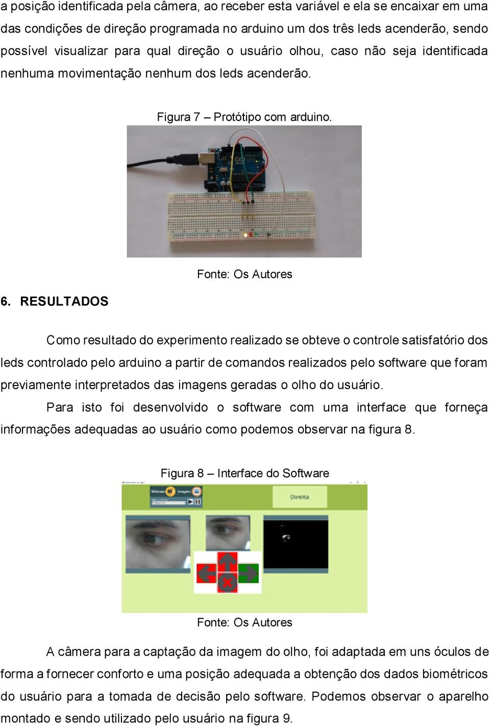 RESULTADOS Como resultado do experimento realizado se obteve o controle satisfatório dos leds controlado pelo arduino a partir de comandos realizados pelo software que foram previamente interpretados