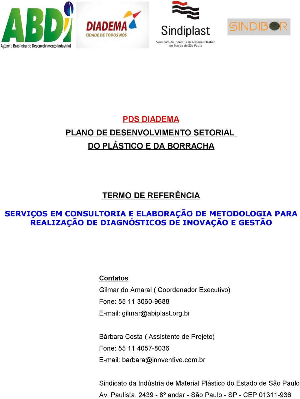 3060-9688 E-mail: gilmar@abiplast.org.br Bárbara Costa ( Assistente de Projeto) Fone: 55 11 4057-8036 E-mail: barbara@innventive.