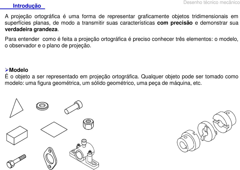 Para entender como é feita a projeção ortográfica é preciso conhecer três elementos: o modelo, o observador e o plano de projeção.