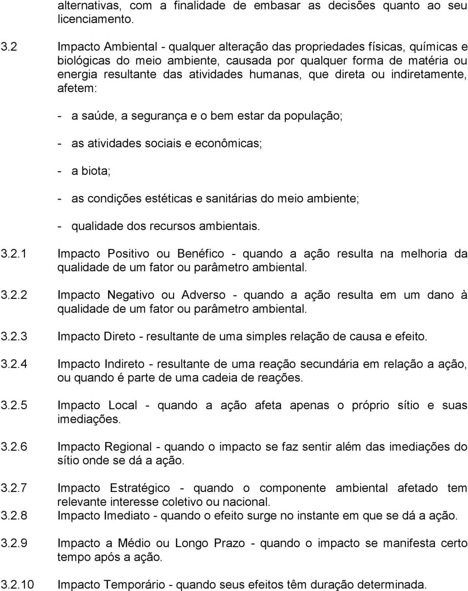 direta ou indiretamente, afetem: - a saúde, a segurança e o bem estar da população; - as atividades sociais e econômicas; - a biota; - as condições estéticas e sanitárias do meio ambiente; -