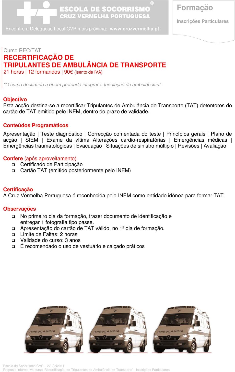 Apresentação Teste diagnóstico Correcção comentada do teste Princípios gerais Plano de acção SIEM Exame da vítima Alterações cardio-respiratórias Emergências médicas Emergências traumatológicas