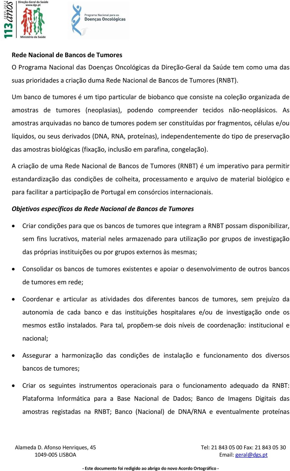 As amostras arquivadas no banco de tumores podem ser constituídas por fragmentos, células e/ou líquidos, ou seus derivados (DNA, RNA, proteínas), independentemente do tipo de preservação das amostras