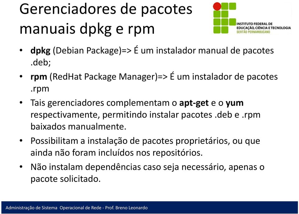 rpm Tais gerenciadores complementam o apt-get e o yum respectivamente, permitindo instalar pacotes.debe.