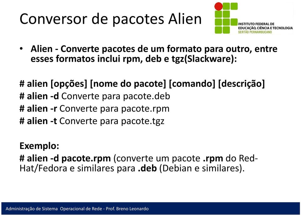 Converte para pacote.deb # alien -r Converte para pacote.rpm # alien -t Converte para pacote.