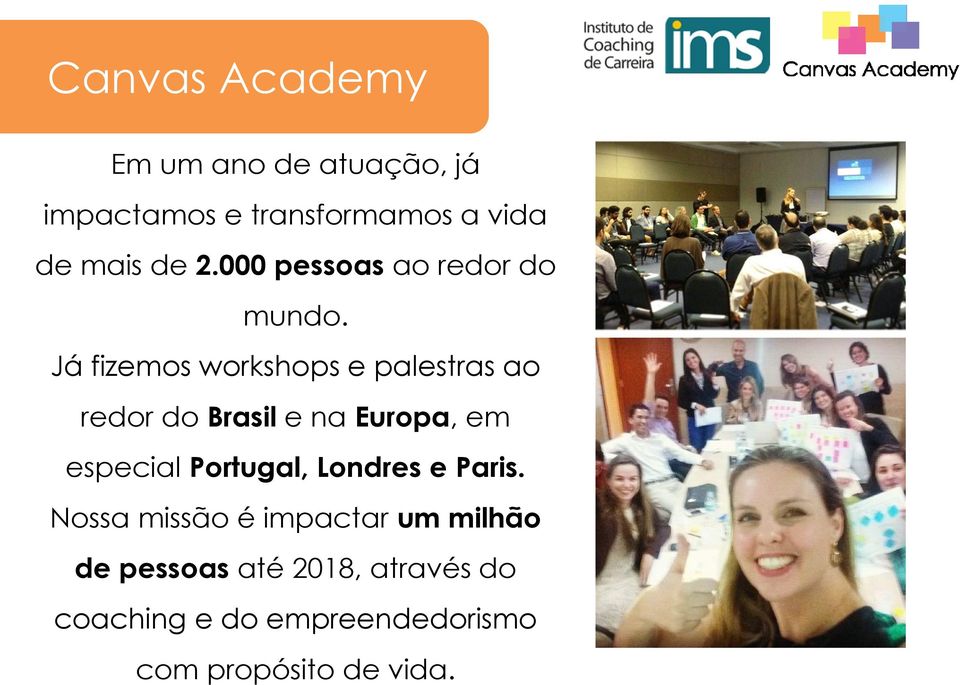 Já fizemos workshops e palestras ao redor do Brasil e na Europa, em especial