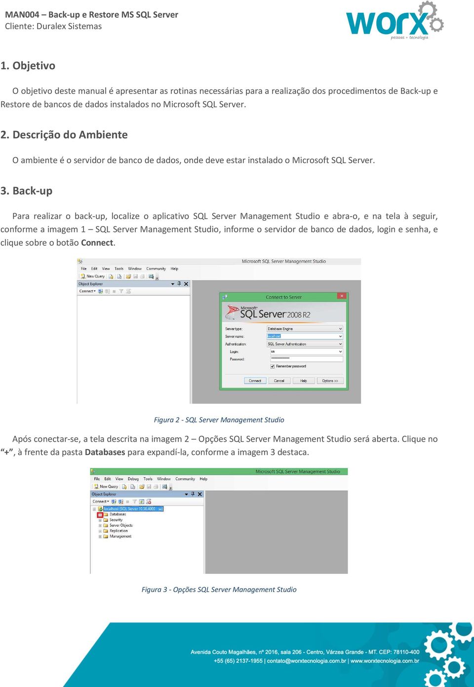 Back-up Para realizar o back-up, localize o aplicativo SQL Server Management Studio e abra-o, e na tela à seguir, conforme a imagem 1 SQL Server Management Studio, informe o servidor de banco de