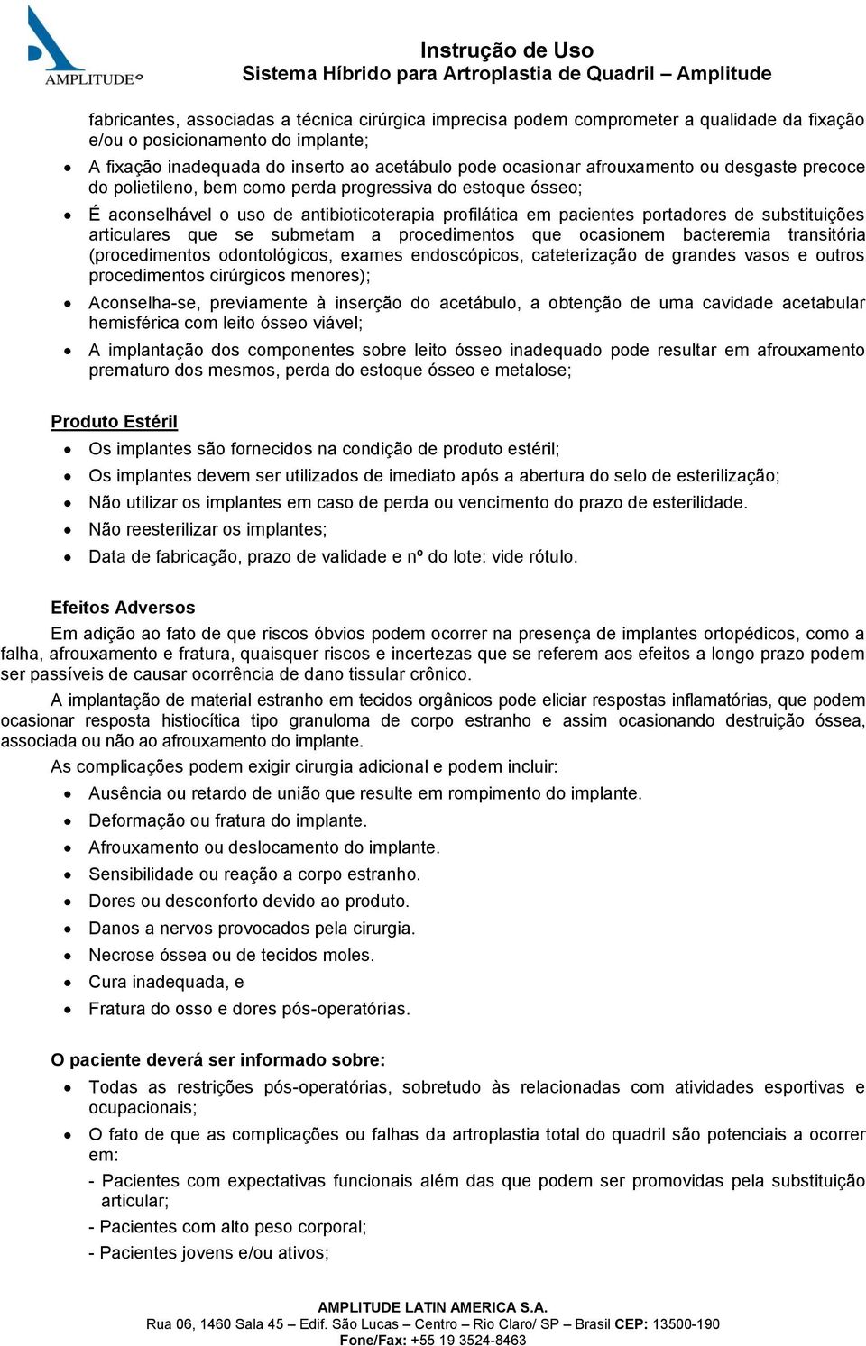 articulares que se submetam a procedimentos que ocasionem bacteremia transitória (procedimentos odontológicos, exames endoscópicos, cateterização de grandes vasos e outros procedimentos cirúrgicos