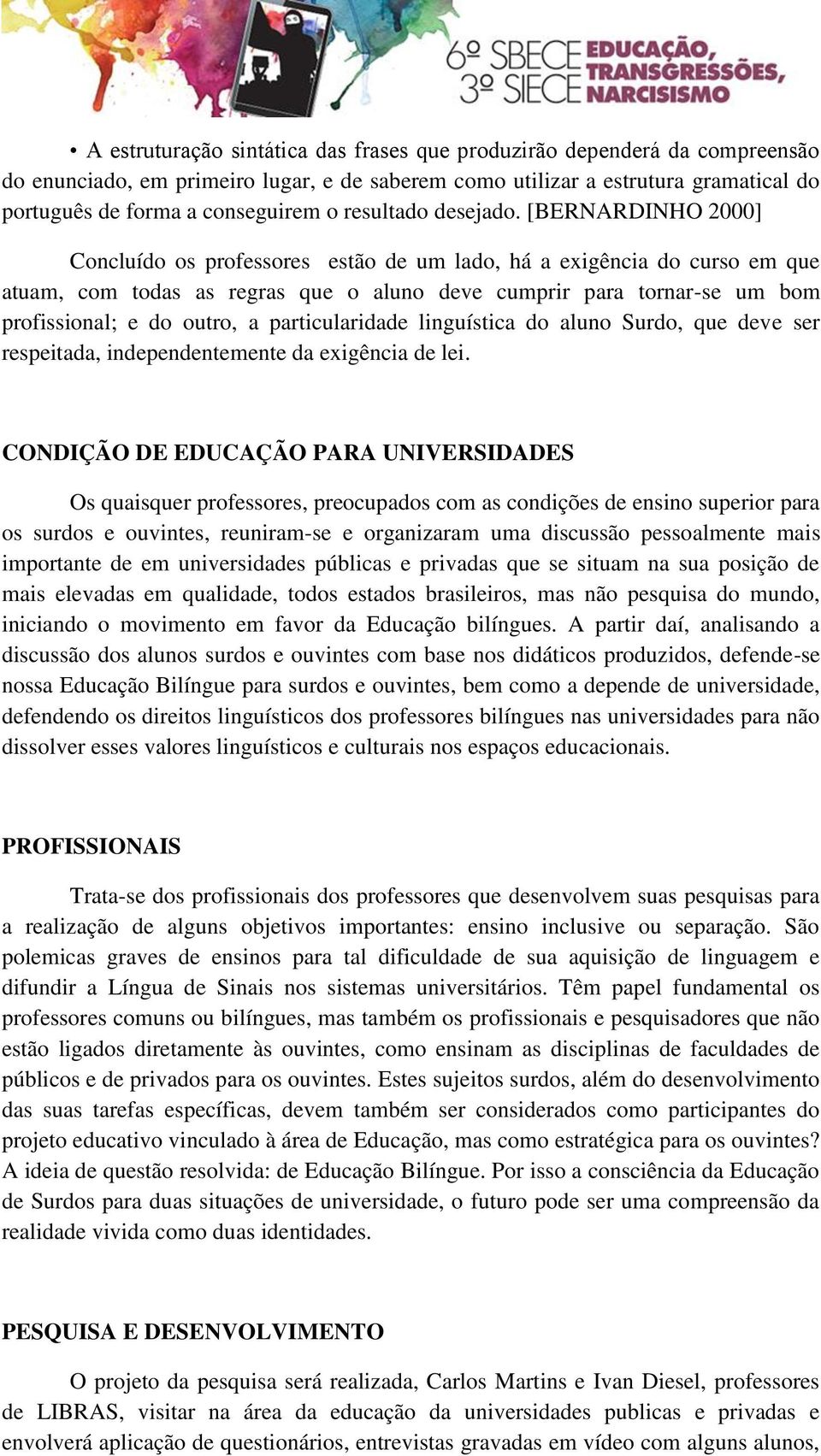 [BERNARDINHO 2000] Concluído os professores estão de um lado, há a exigência do curso em que atuam, com todas as regras que o aluno deve cumprir para tornar-se um bom profissional; e do outro, a