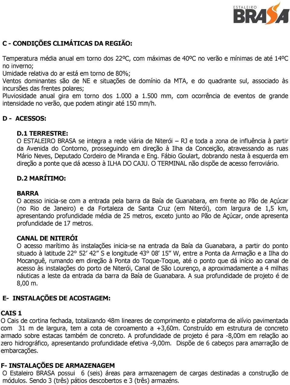 500 mm, com ocorrência de eventos de grande intensidade no verão, que podem atingir até 150 mm/h. D - ACESSOS: D.