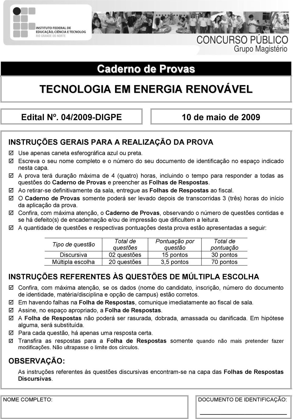 A prova terá duração máxima de 4 (quatro) horas, incluindo o tempo para responder a todas as questões do Caderno de Provas e preencher as Folhas de Respostas.