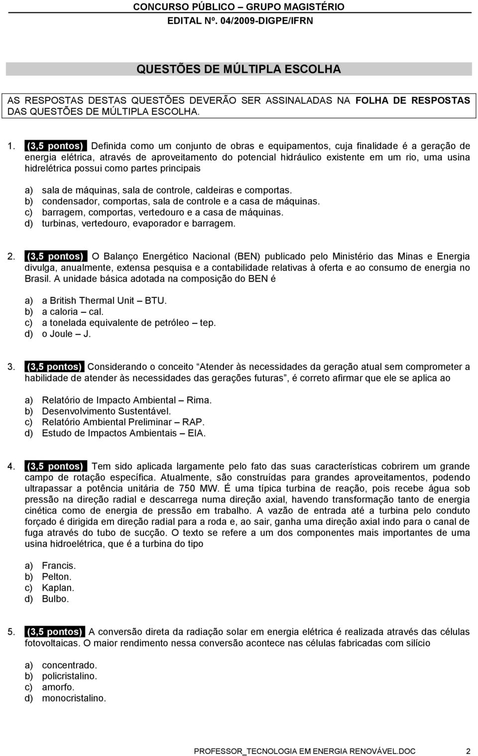 hidrelétrica possui como partes principais a) sala de máquinas, sala de controle, caldeiras e comportas. b) condensador, comportas, sala de controle e a casa de máquinas.