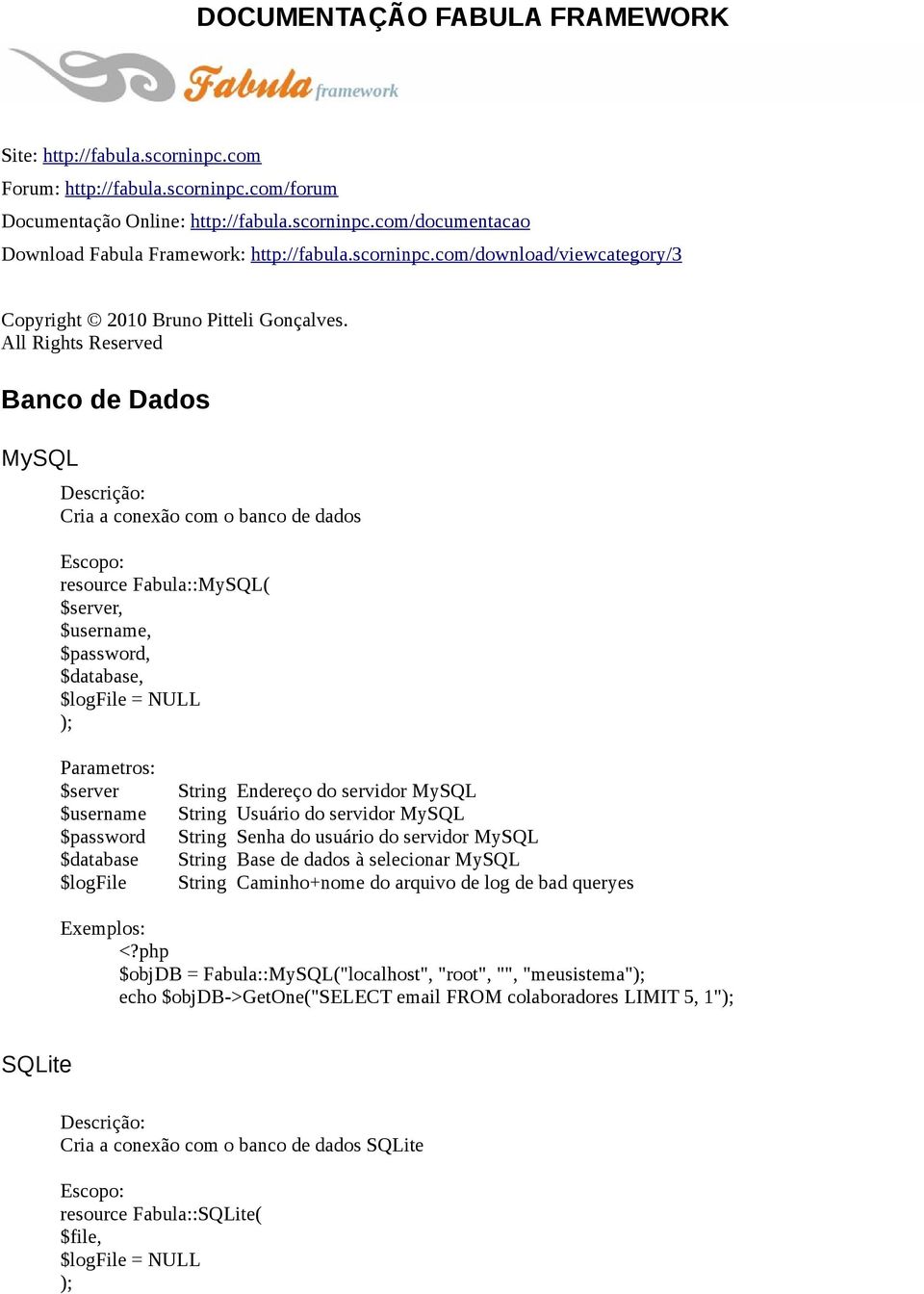 All Rights Reserved Banco de Dados MySQL Cria a conexão com o banco de dados resource Fabula::MySQL( $server, $username, $password, $database, $logfile = NULL $server $username $password $database