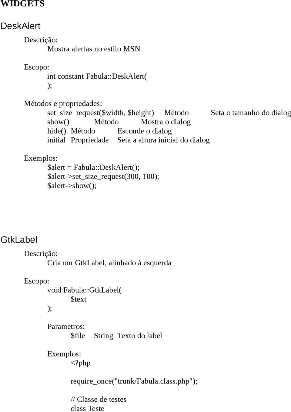 altura inicial do dialog $alert = Fabula::DeskAlert( $alert->set_size_request(300, 100 $alert->show( GtkLabel Cria um GtkLabel,