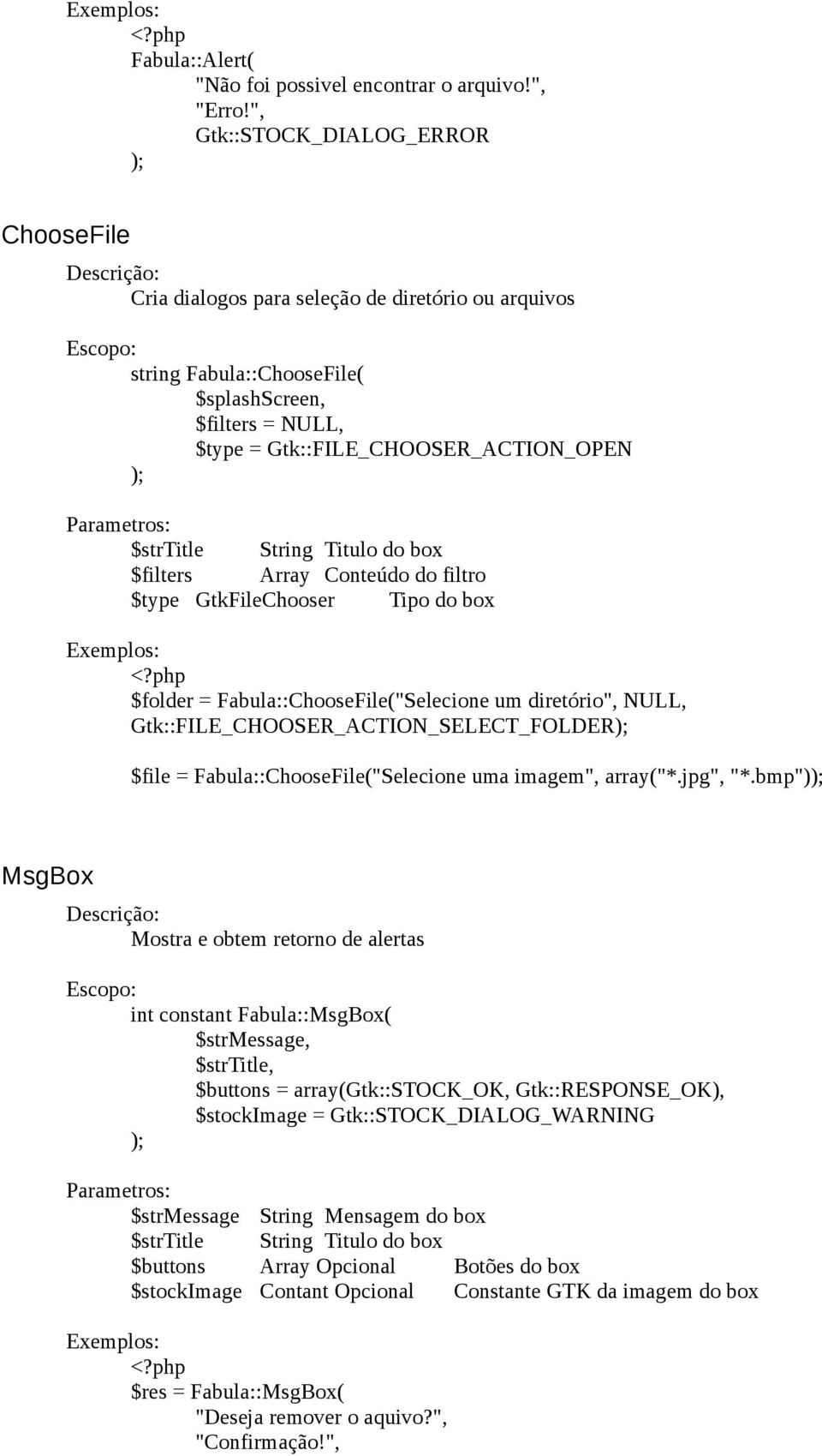 String Titulo do box $filters Array Conteúdo do filtro $type GtkFileChooser Tipo do box $folder = Fabula::ChooseFile("Selecione um diretório", NULL, Gtk::FILE_CHOOSER_ACTION_SELECT_FOLDER $file =