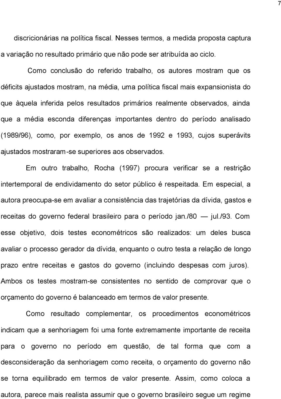 ainda que a média esconda diferenças imporanes denro do período analisado (989/96) como por exemplo os anos de 992 e 993 cujos superávis ajusados mosraram-se superiores aos observados.