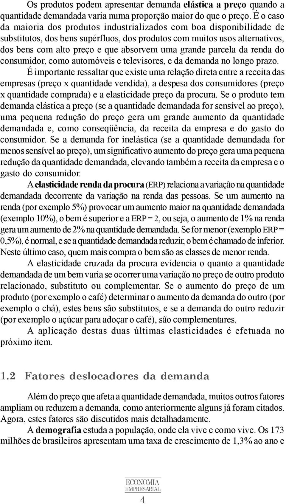 grande parcela da renda do consumidor, como automóveis e televisores, e da demanda no longo prazo.