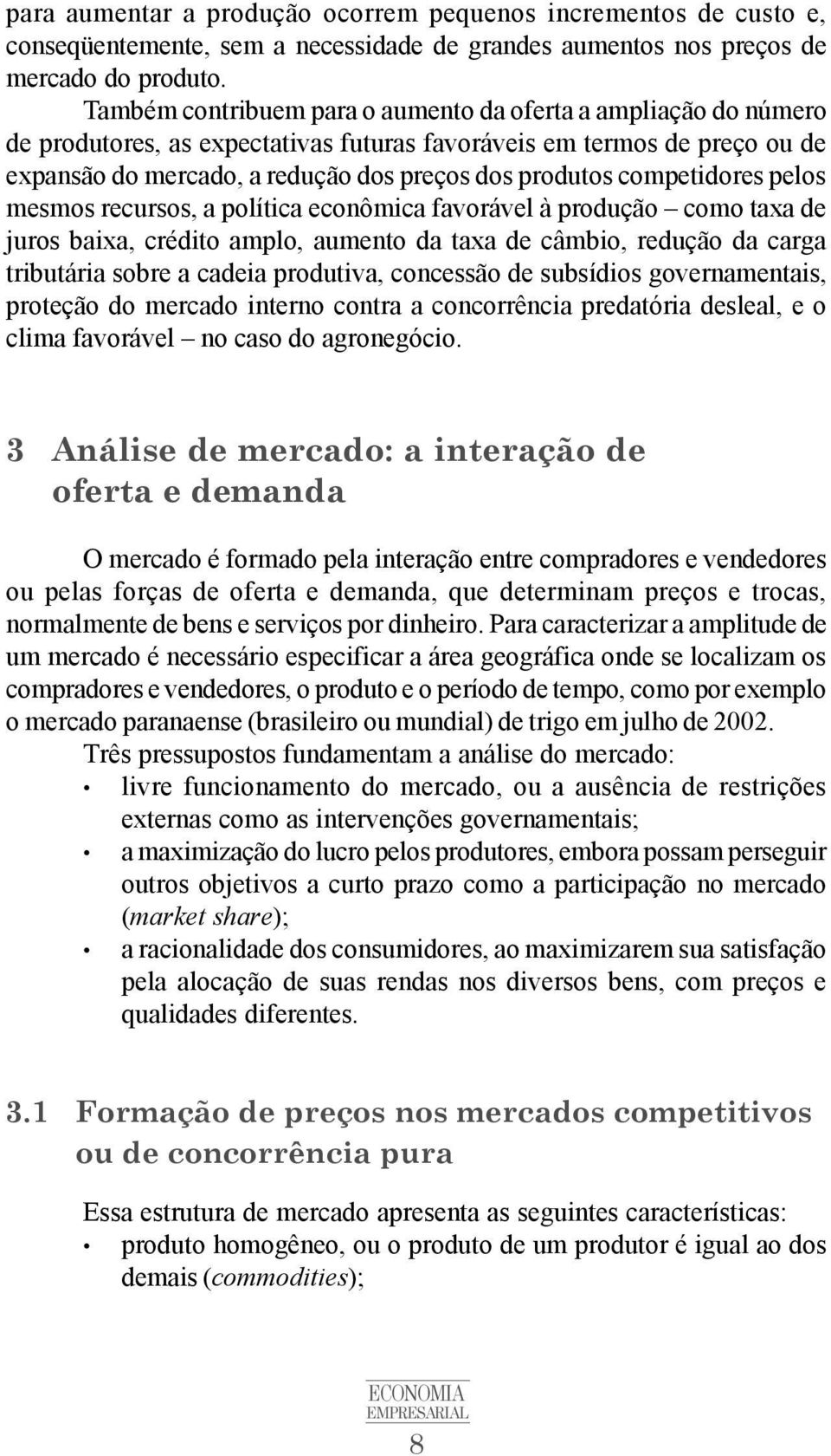 competidores pelos mesmos recursos, a política econômica favorável à produção como taxa de juros baixa, crédito amplo, aumento da taxa de câmbio, redução da carga tributária sobre a cadeia produtiva,