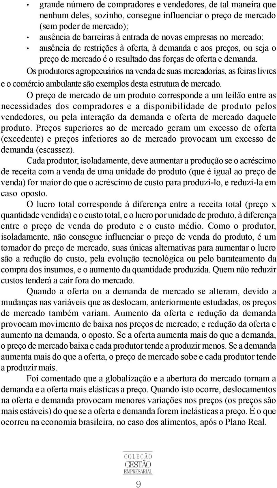 Os produtores agropecuários na venda de suas mercadorias, as feiras livres e o comércio ambulante são exemplos desta estrutura de mercado.