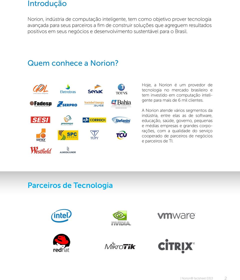 Hoje, a Norion é um provedor de tecnologia no mercado brasileiro e tem investido em computação inteligente para mais de 6 mil clientes.