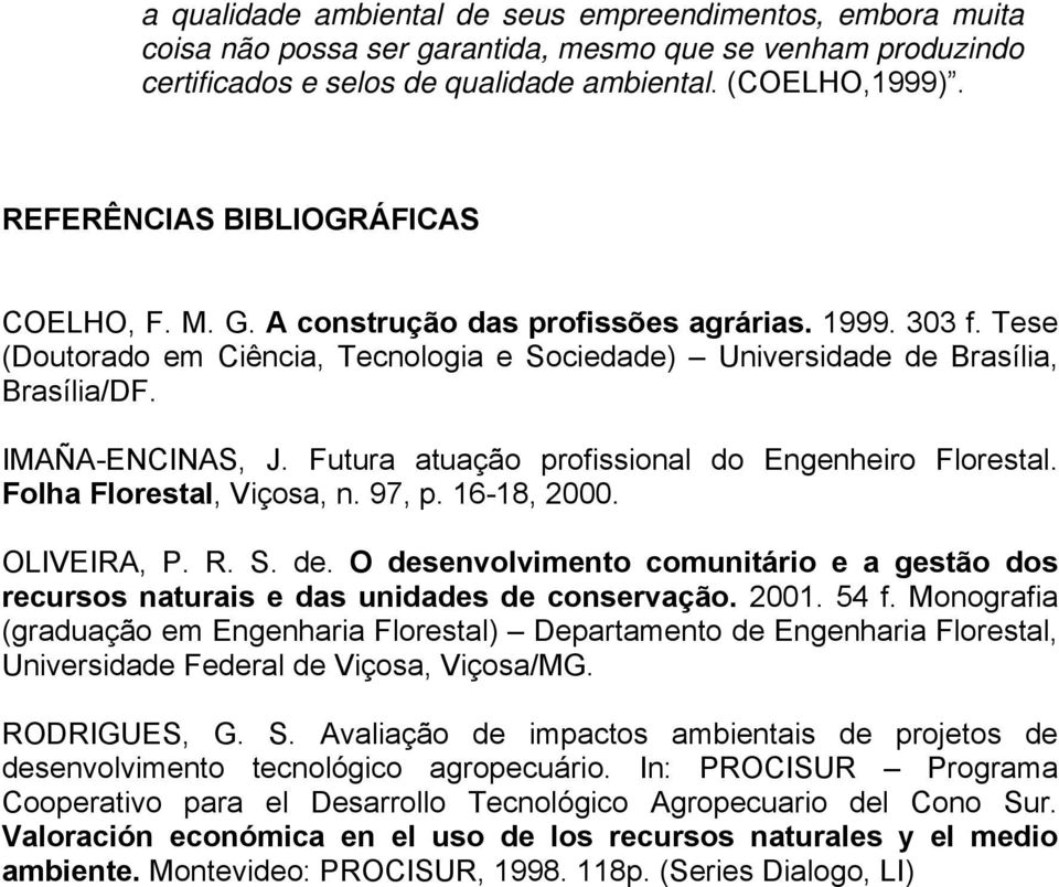 IMAÑA-ENCINAS, J. Futura atuação profissional do Engenheiro Florestal. Folha Florestal, Viçosa, n. 97, p. 16-18, 2000. OLIVEIRA, P. R. S. de.