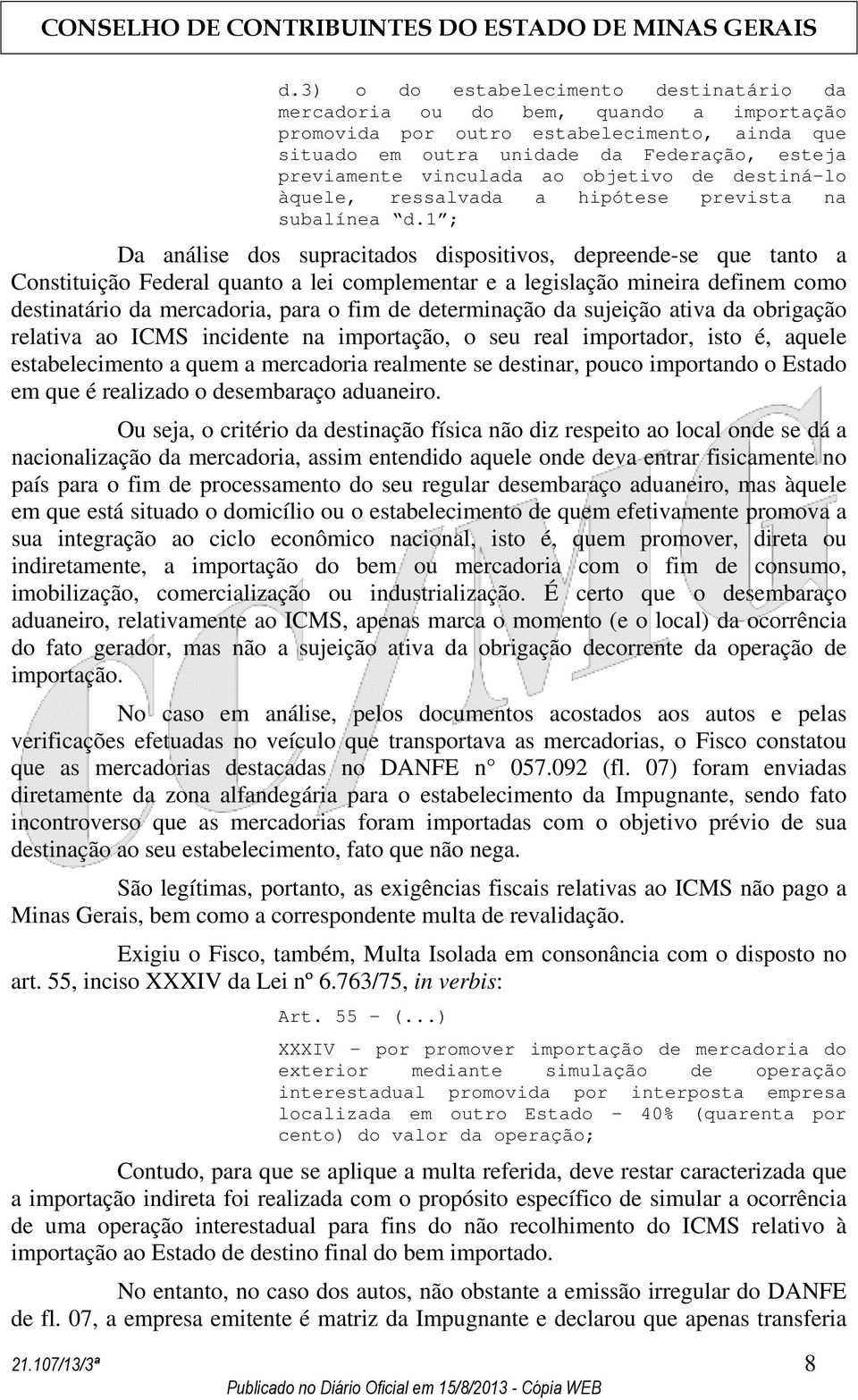 1 ; Da análise dos supracitados dispositivos, depreende-se que tanto a Constituição Federal quanto a lei complementar e a legislação mineira definem como destinatário da mercadoria, para o fim de