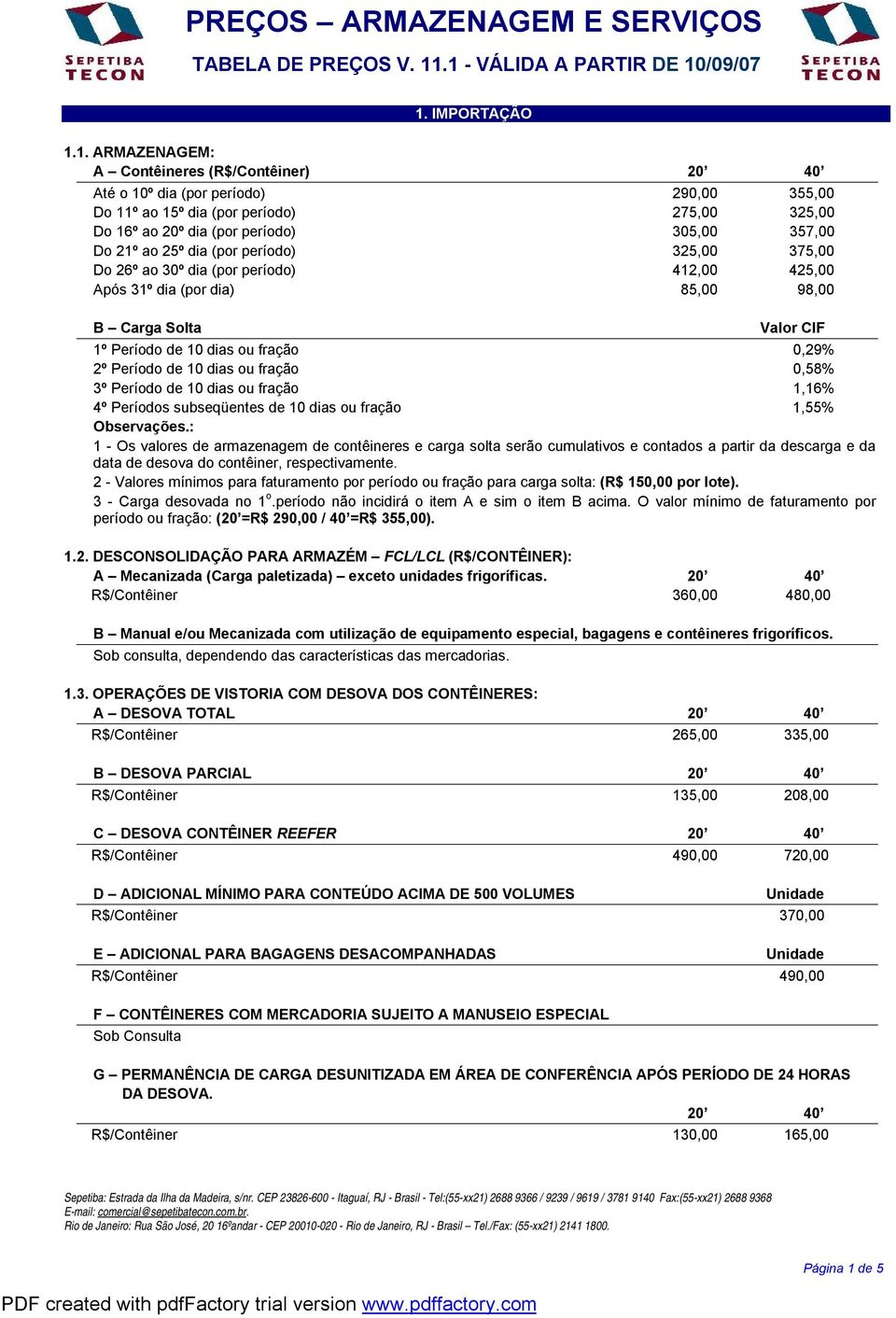 10 dias ou fração 0,58% 3º Período de 10 dias ou fração 1,16% 4º Períodos subseqüentes de 10 dias ou fração 1,55% Observações.