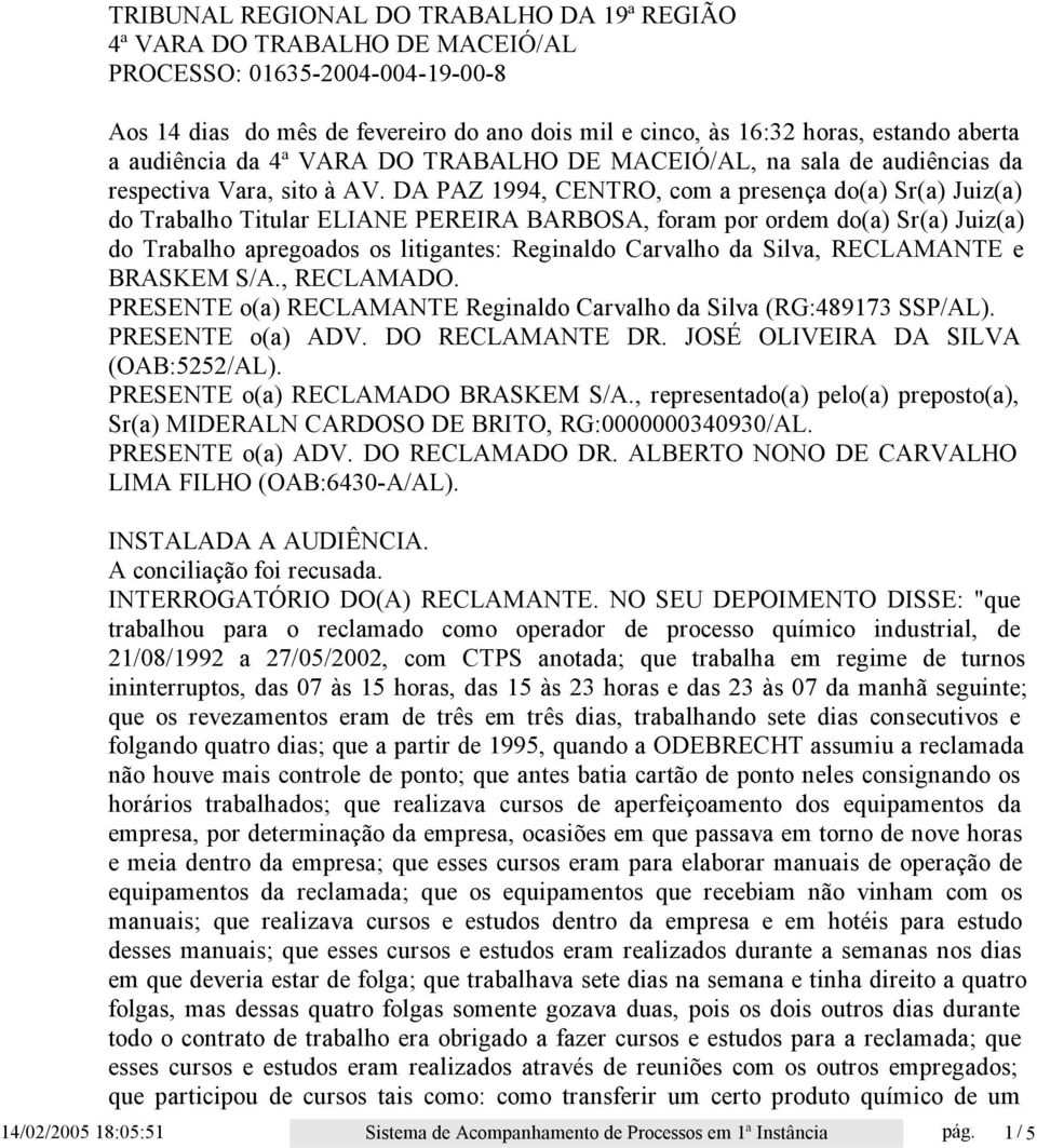 DA PAZ 1994, CENTRO, com a presença do(a) Sr(a) Juiz(a) do Trabalho Titular ELIANE PEREIRA BARBOSA, foram por ordem do(a) Sr(a) Juiz(a) do Trabalho apregoados os litigantes: Reginaldo Carvalho da