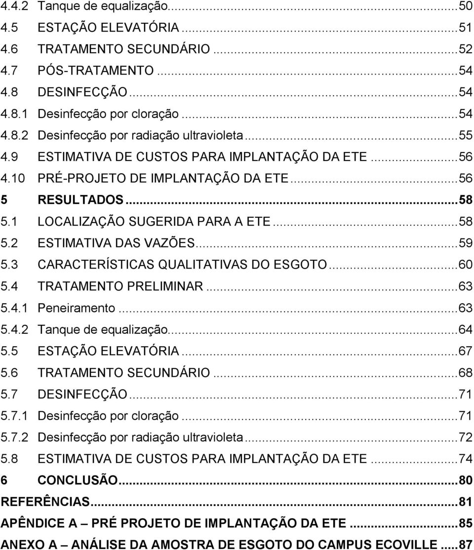 3 CARACTERÍSTICAS QUALITATIVAS DO ESGOTO... 60 5.4 TRATAMENTO PRELIMINAR... 63 5.4.1 Peneiramento... 63 5.4.2 Tanque de equalização... 64 5.5 ESTAÇÃO ELEVATÓRIA... 67 5.6 TRATAMENTO SECUNDÁRIO... 68 5.