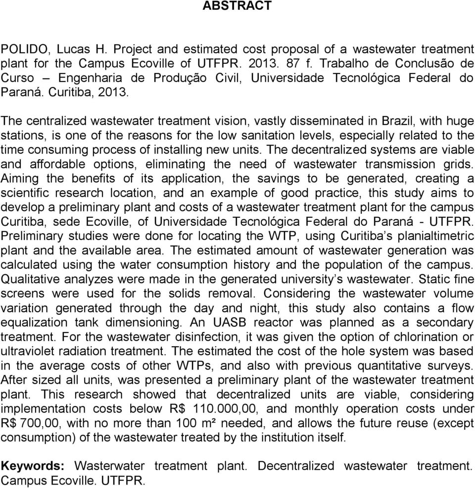 The centralized wastewater treatment vision, vastly disseminated in Brazil, with huge stations, is one of the reasons for the low sanitation levels, especially related to the time consuming process