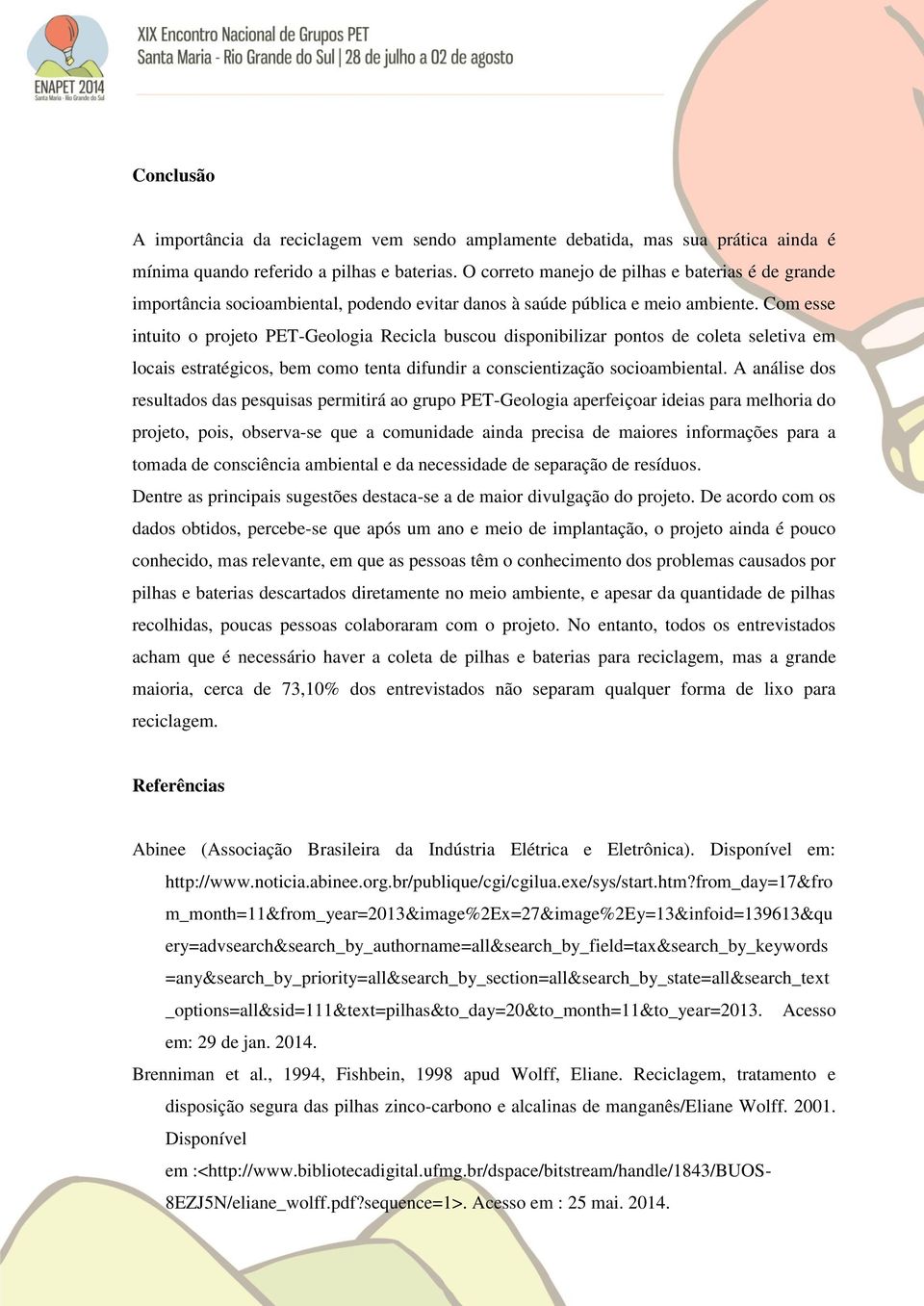 Com esse intuito o projeto PET-Geologia Recicla buscou disponibilizar pontos de coleta seletiva em locais estratégicos, bem como tenta difundir a conscientização socioambiental.