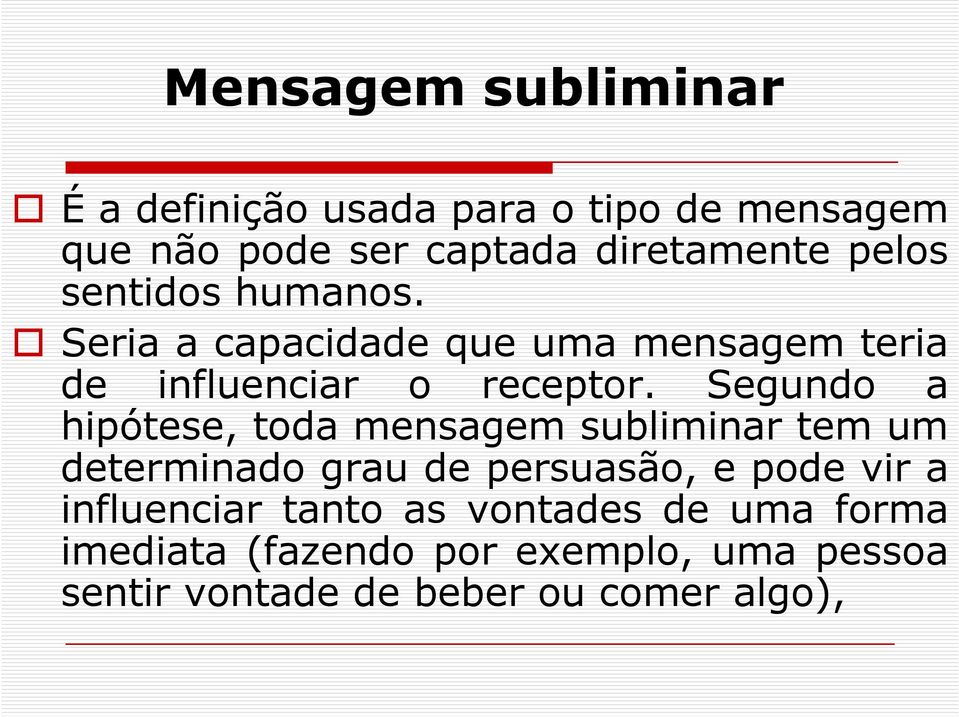 Segundo a hipótese, toda mensagem subliminar tem um determinado grau de persuasão, e pode vir a