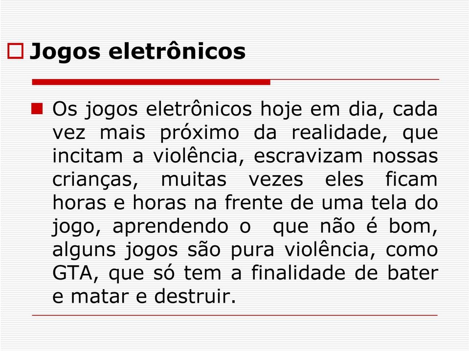 ficam horas e horas na frente de uma tela do jogo, aprendendo o que não é bom,