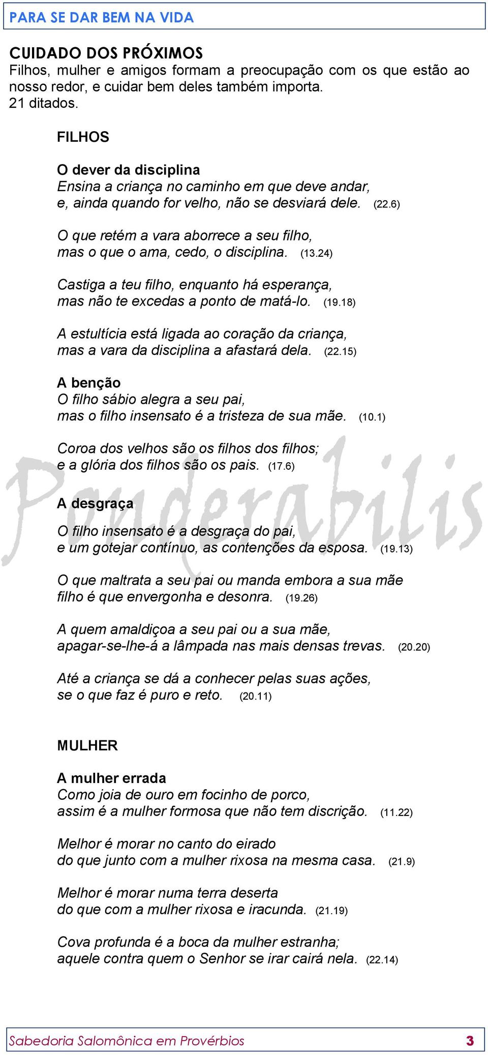 6) O que retém a vara aborrece a seu filho, mas o que o ama, cedo, o disciplina. (13.24) Castiga a teu filho, enquanto há esperança, mas não te excedas a ponto de matá-lo. (19.