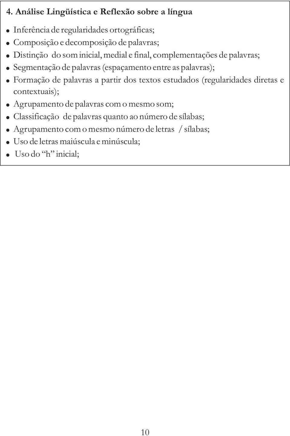 de palavras a partir dos textos estudados (regularidades diretas e contextuais); Agrupamento de palavras com o mesmo som; Classificação de