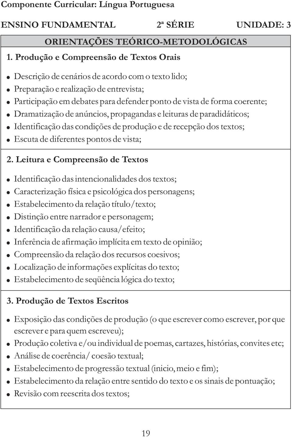 Dramatização de anúncios, propagandas e leituras de paradidáticos; Identificação das condições de produção e de recepção dos textos; Escuta de diferentes pontos de vista; 2.