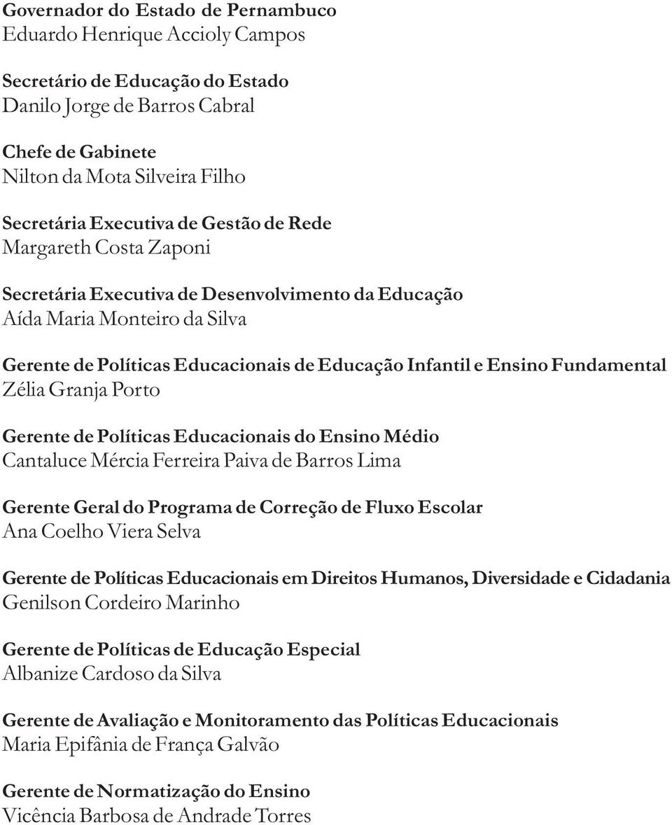 Zélia Granja Porto Gerente de Políticas Educacionais do Ensino Médio Cantaluce Mércia Ferreira Paiva de Barros Lima Gerente Geral do Programa de Correção de Fluxo Escolar Ana Coelho Viera Selva