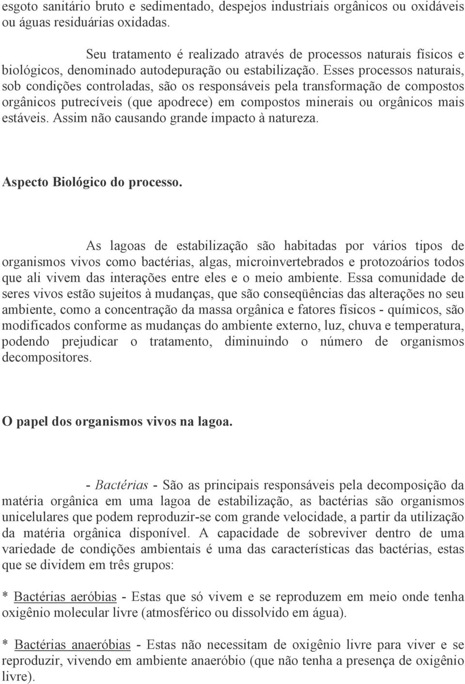 Esses processos naturais, sob condições controladas, são os responsáveis pela transformação de compostos orgânicos putrecíveis (que apodrece) em compostos minerais ou orgânicos mais estáveis.