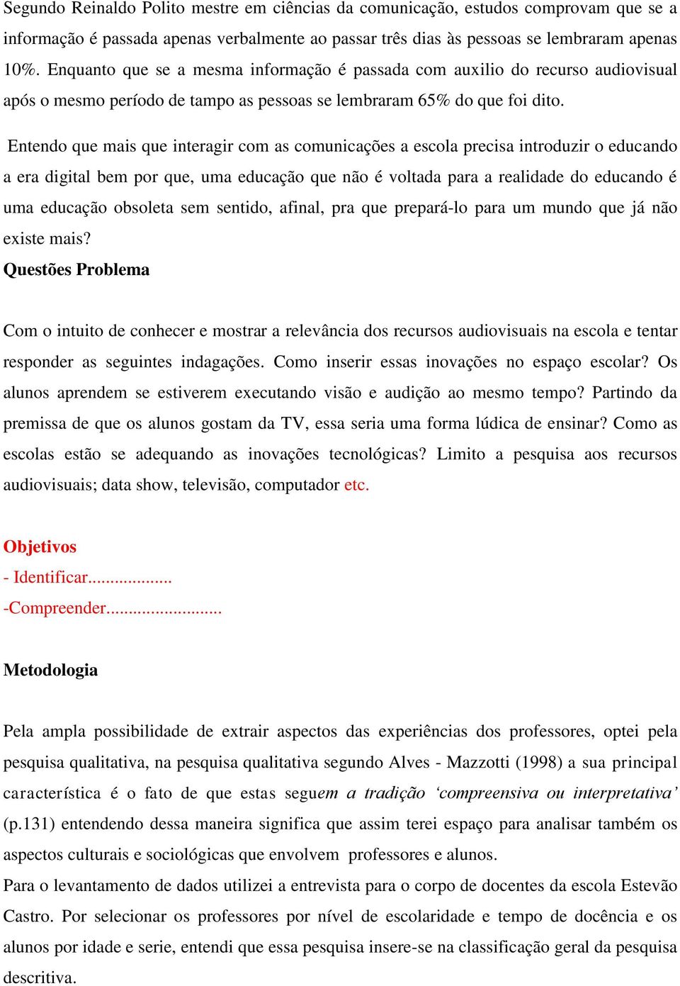 Entendo que mais que interagir com as comunicações a escola precisa introduzir o educando a era digital bem por que, uma educação que não é voltada para a realidade do educando é uma educação