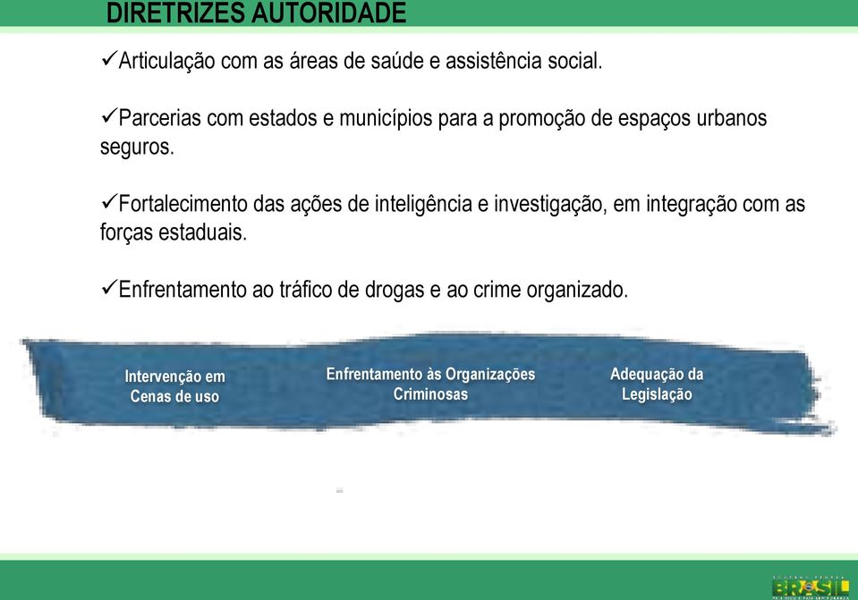 Fortalecimento das ações de inteligência e investigação, em integração com as forças estaduais.